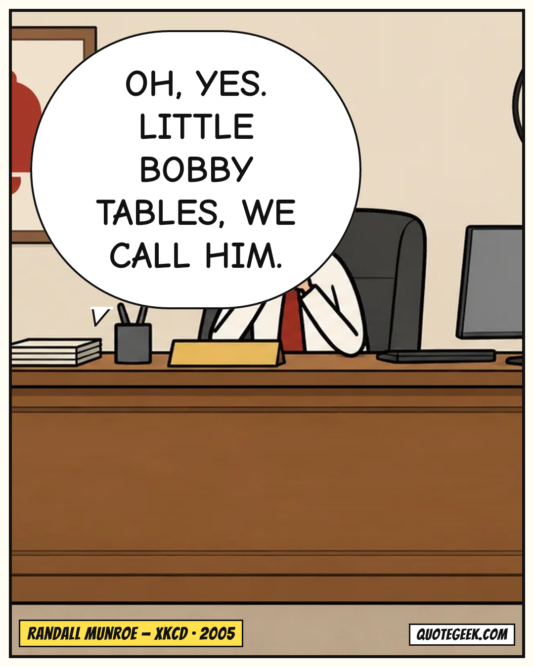 “Oh, yes. Little Bobby Tables, we call him.” — Randall Munroe · xkcd. Illustrated QuoteGeek card.