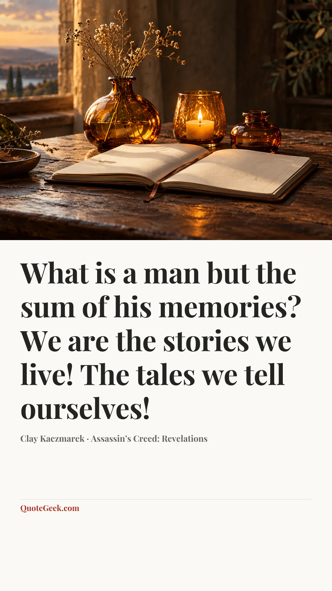“What is a man but the sum of his memories? We are the stories we live! The tales we tell ourselves!” — Clay Kaczmarek · Assassin’s Creed: Revelations. Illustrated QuoteGeek card.