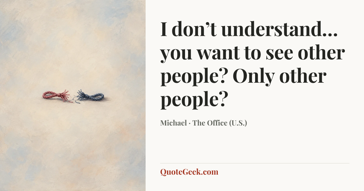 “I don’t understand… you want to see other people? Only other people?” — Michael · The Office (U.S.). Illustrated QuoteGeek card.