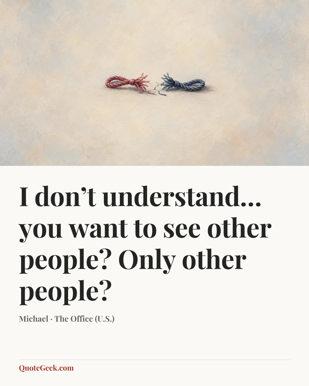 “I don’t understand… you want to see other people? Only other people?” — Michael · The Office (U.S.). Illustrated QuoteGeek card.
