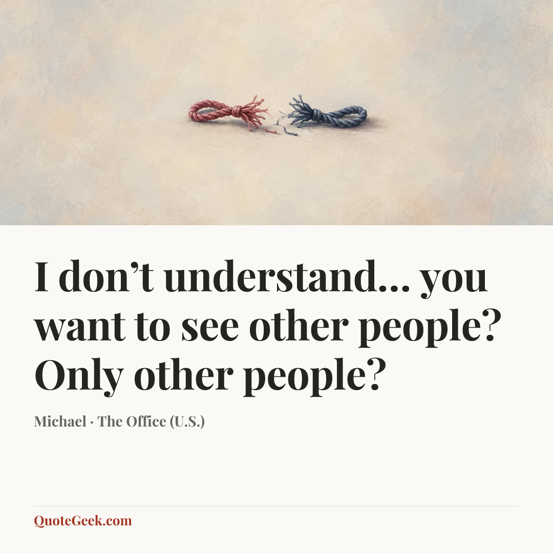 “I don’t understand… you want to see other people? Only other people?” — Michael · The Office (U.S.). Illustrated QuoteGeek card.