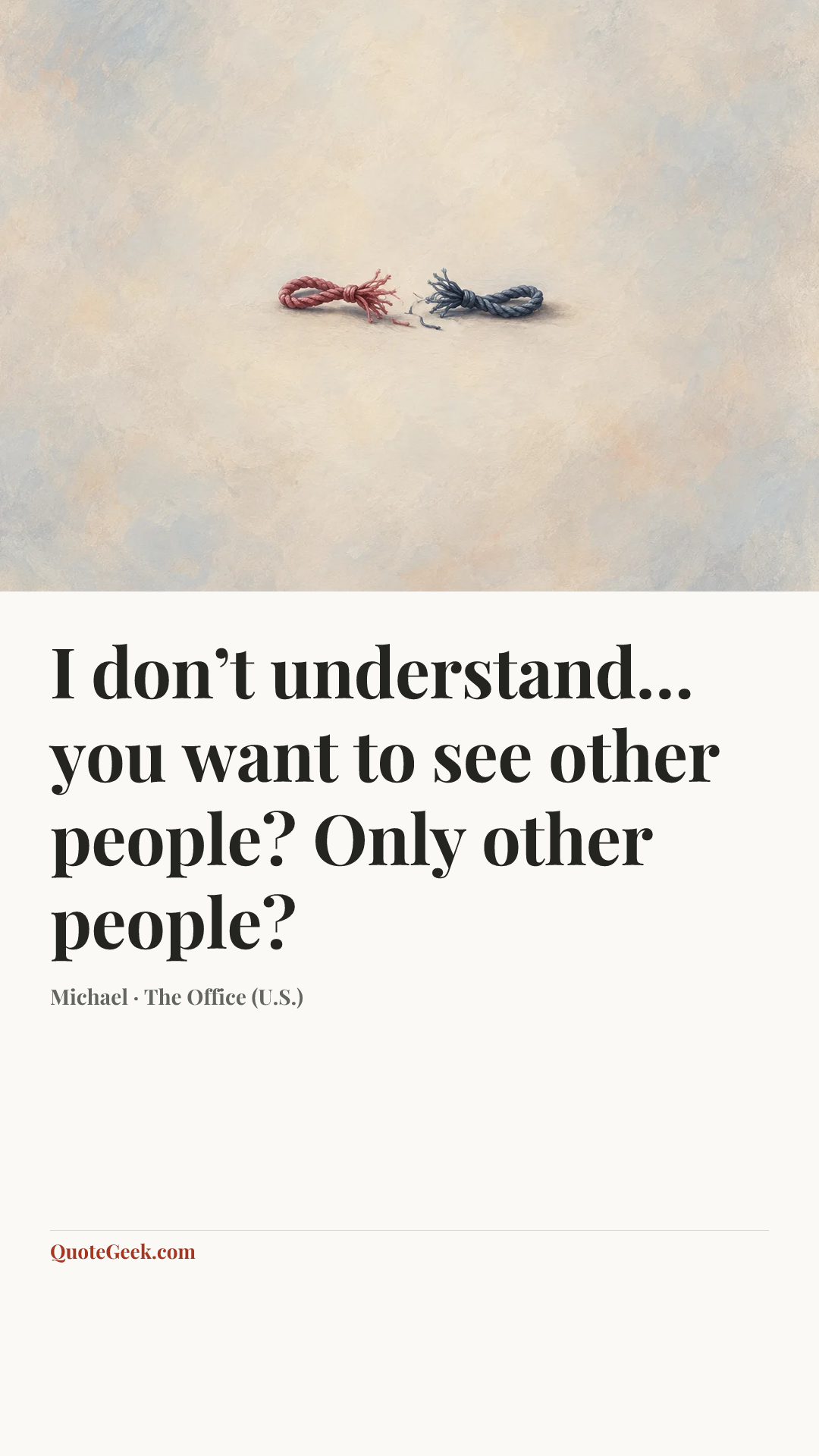 “I don’t understand… you want to see other people? Only other people?” — Michael · The Office (U.S.). Illustrated QuoteGeek card.