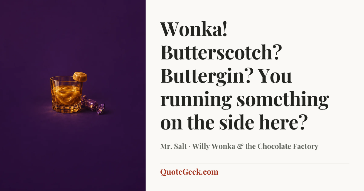 “Wonka! Butterscotch? Buttergin? You running something on the side here?” — Mr. Salt · Willy Wonka & the Chocolate Factory. Illustrated QuoteGeek card.