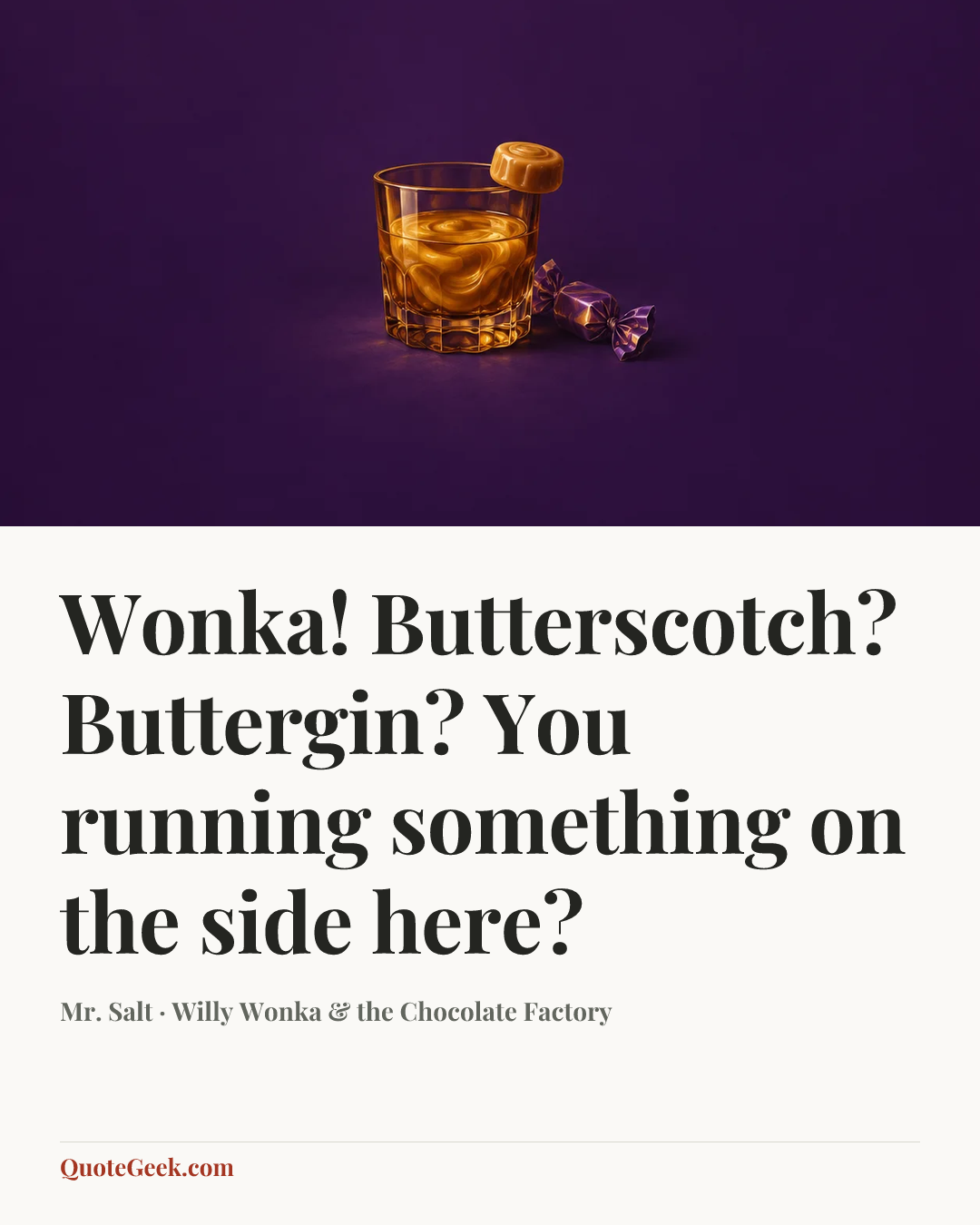 “Wonka! Butterscotch? Buttergin? You running something on the side here?” — Mr. Salt · Willy Wonka & the Chocolate Factory. Illustrated QuoteGeek card.