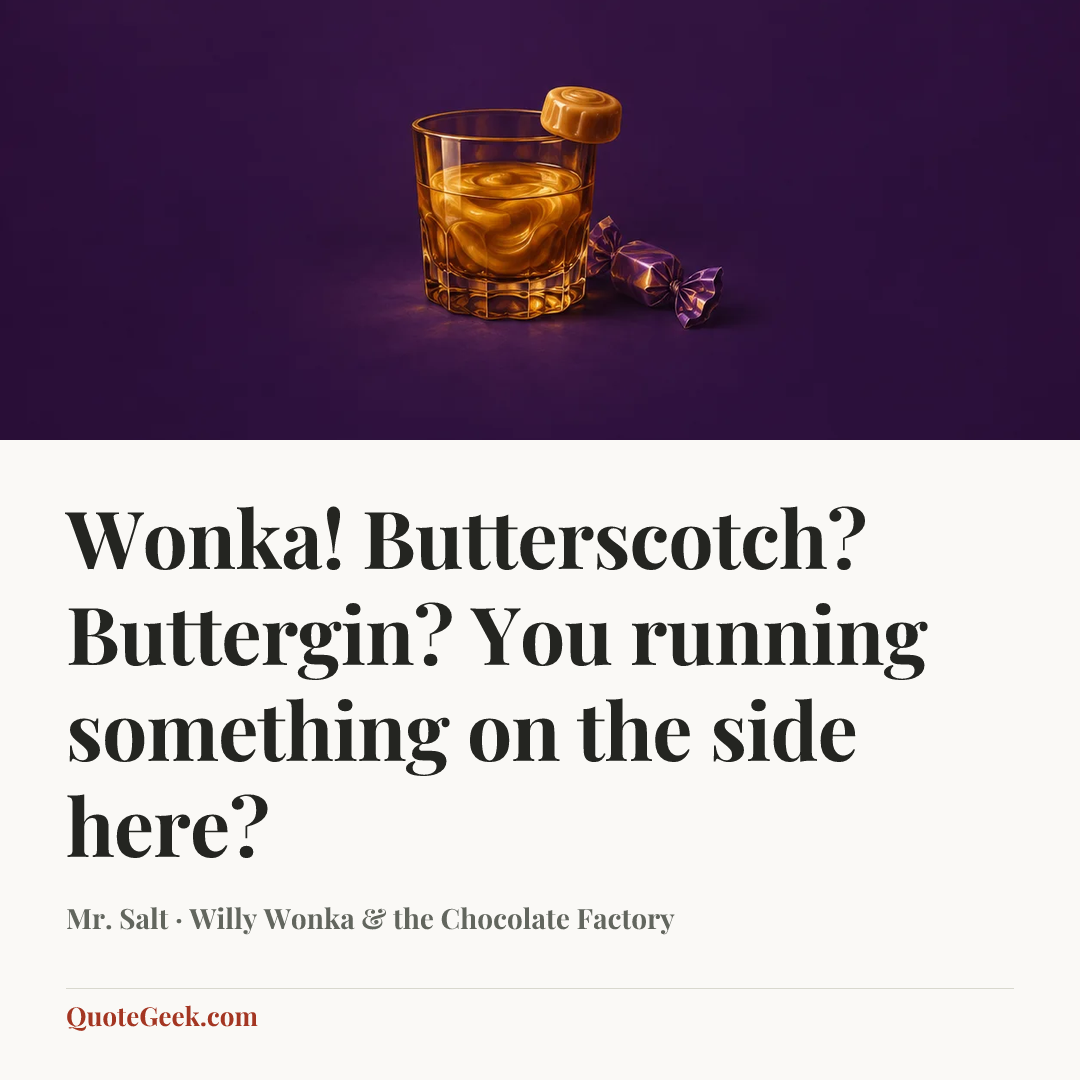 “Wonka! Butterscotch? Buttergin? You running something on the side here?” — Mr. Salt · Willy Wonka & the Chocolate Factory. Illustrated QuoteGeek card.