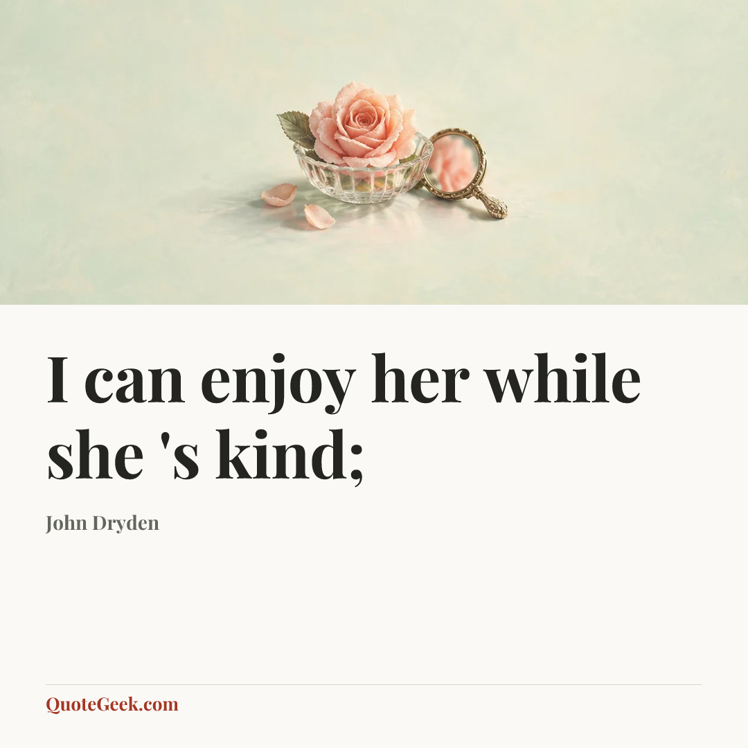 “I can enjoy her while she 's kind;” — John Dryden. Illustrated QuoteGeek card.