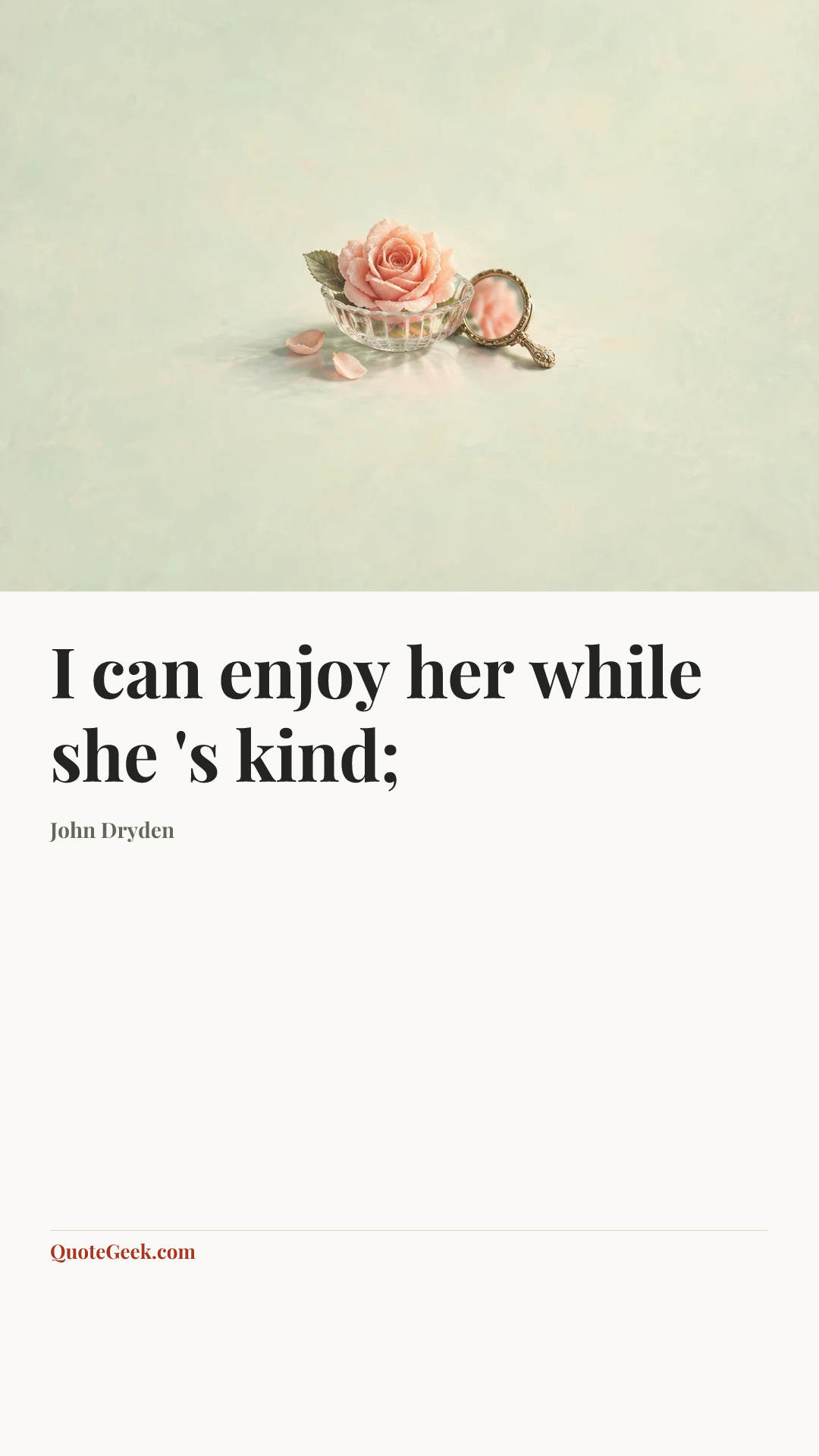 “I can enjoy her while she 's kind;” — John Dryden. Illustrated QuoteGeek card.