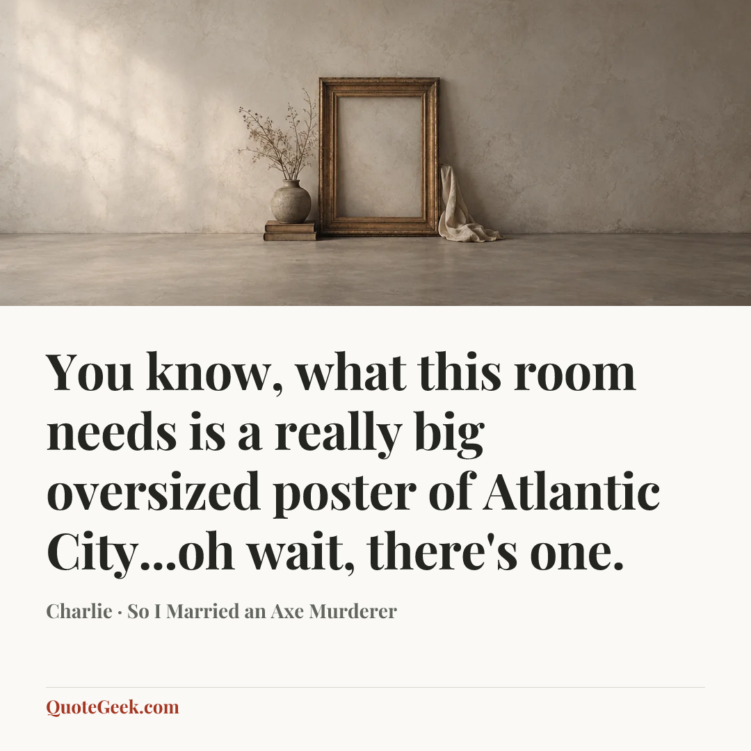 “You know, what this room needs is a really big oversized poster of Atlantic City...oh wait, there's one.” — Charlie · So I Married an Axe Murderer. Illustrated QuoteGeek card.