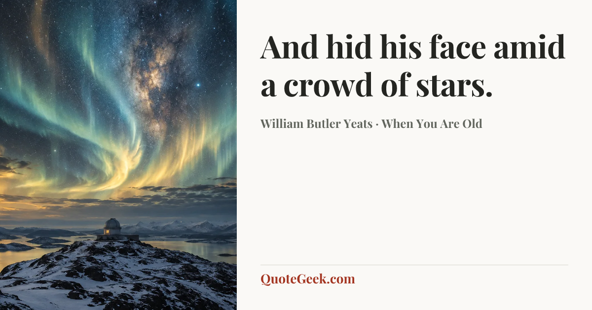 “And hid his face amid a crowd of stars.” — William Butler Yeats · When You Are Old. Illustrated QuoteGeek card.