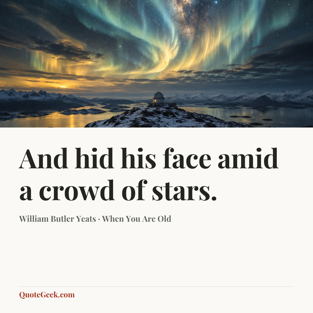 “And hid his face amid a crowd of stars.” — William Butler Yeats · When You Are Old. Illustrated QuoteGeek card.