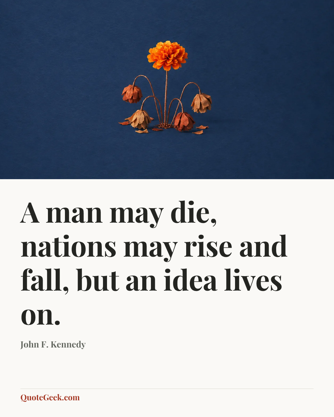“A man may die, nations may rise and fall, but an idea lives on.” — John F. Kennedy. Illustrated QuoteGeek card.