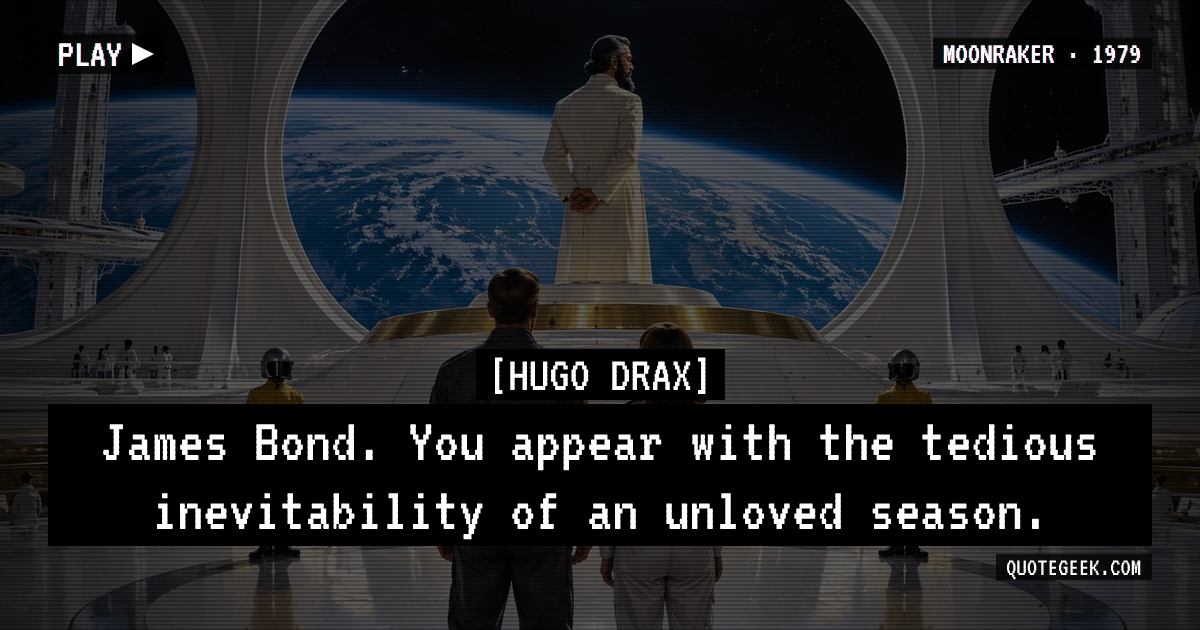 “James Bond. You appear with the tedious inevitability of an unloved season.” — Hugo Drax · Moonraker. Illustrated QuoteGeek card.