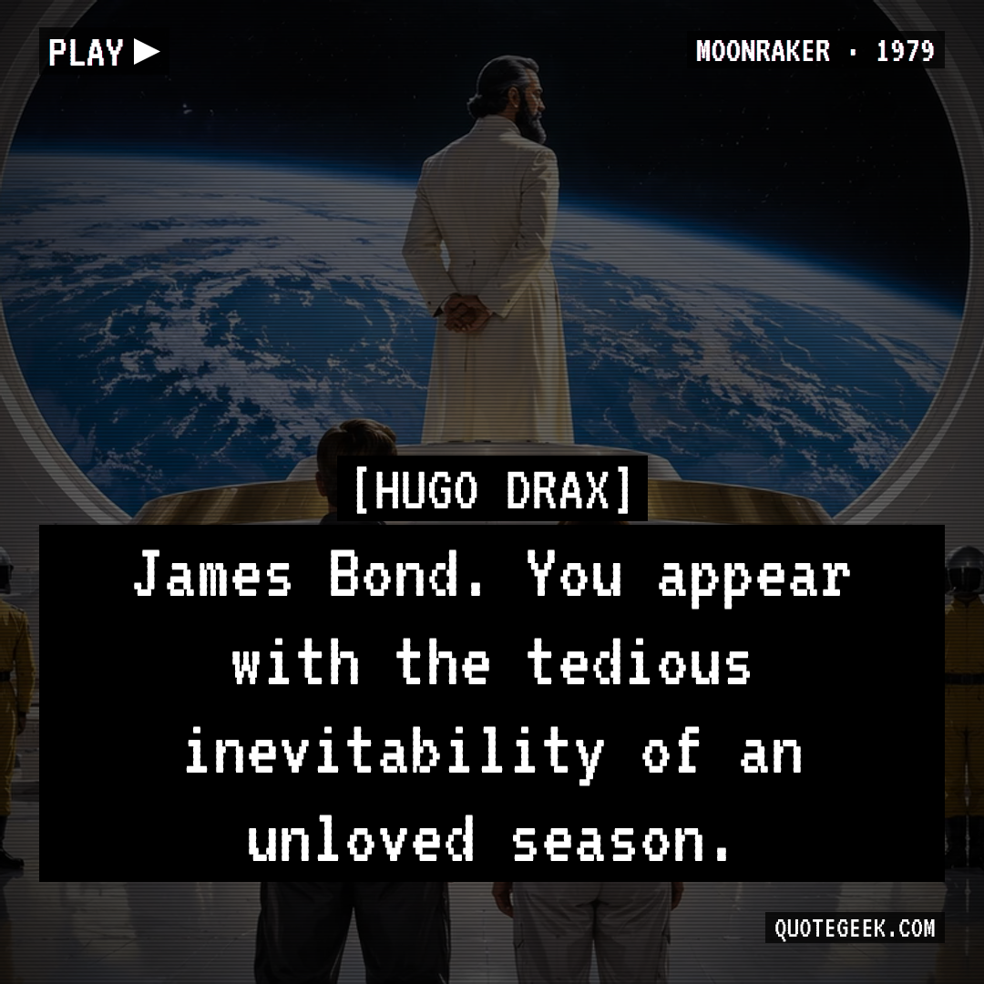 “James Bond. You appear with the tedious inevitability of an unloved season.” — Hugo Drax · Moonraker. Illustrated QuoteGeek card.