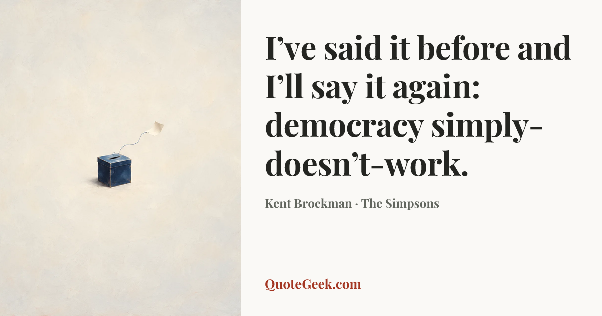 “I’ve said it before and I’ll say it again: democracy simply-doesn’t-work.” — Kent Brockman · The Simpsons. Illustrated QuoteGeek card.