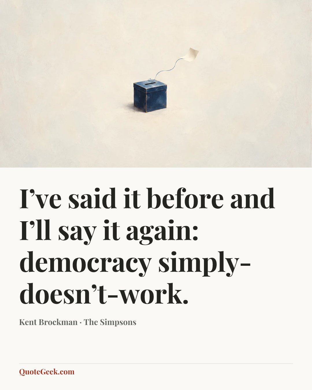 “I’ve said it before and I’ll say it again: democracy simply-doesn’t-work.” — Kent Brockman · The Simpsons. Illustrated QuoteGeek card.