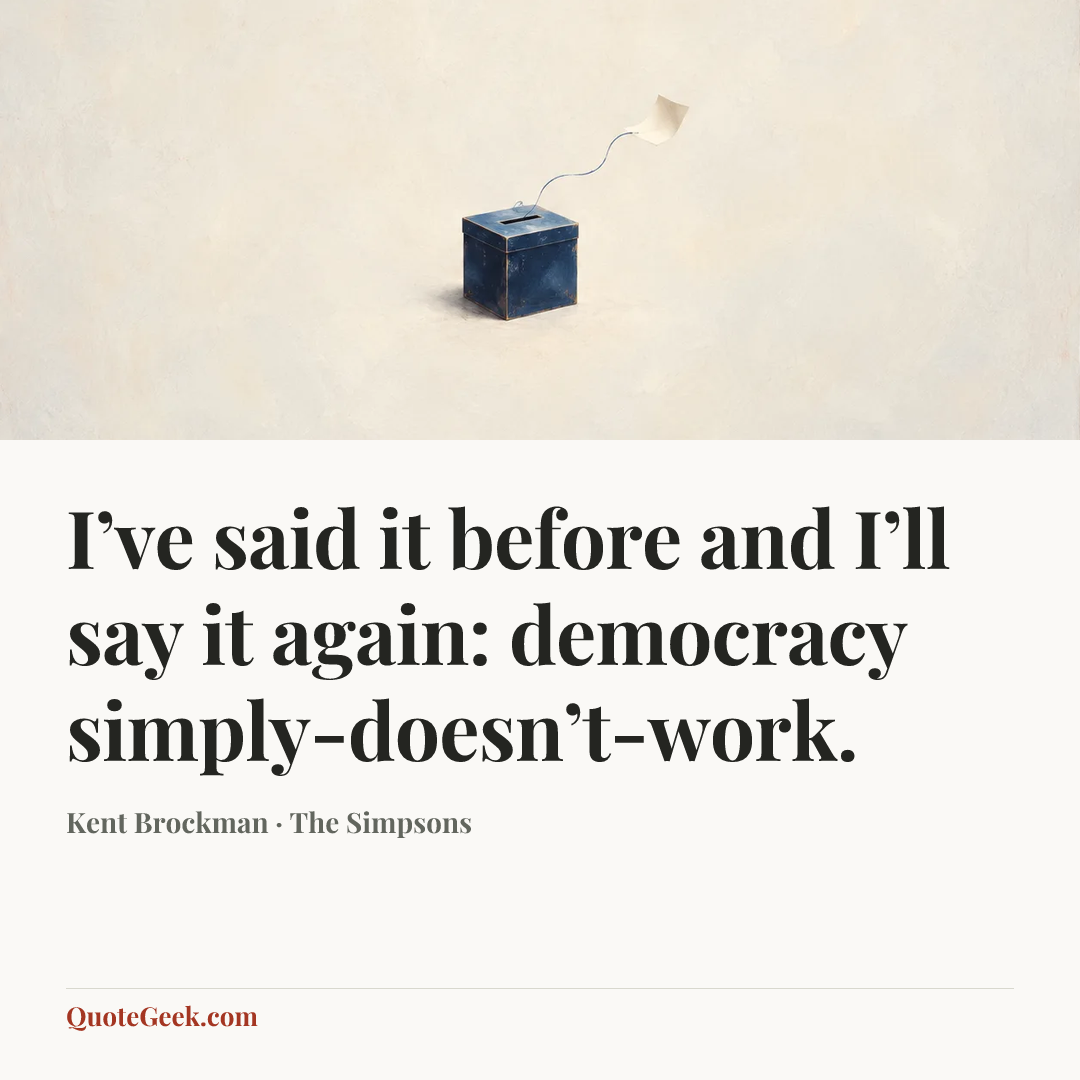 “I’ve said it before and I’ll say it again: democracy simply-doesn’t-work.” — Kent Brockman · The Simpsons. Illustrated QuoteGeek card.
