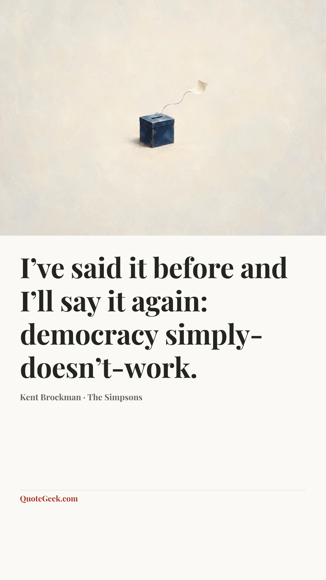 “I’ve said it before and I’ll say it again: democracy simply-doesn’t-work.” — Kent Brockman · The Simpsons. Illustrated QuoteGeek card.