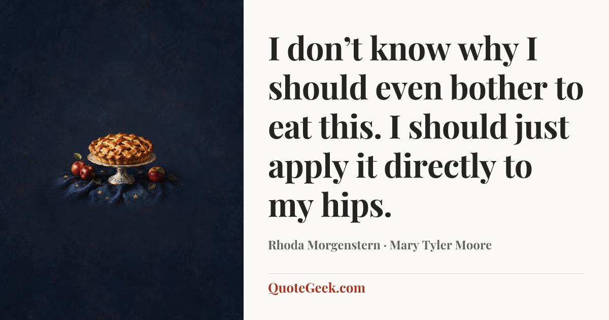 “I don’t know why I should even bother to eat this. I should just apply it directly to my hips.” — Rhoda Morgenstern · Mary Tyler Moore. Illustrated QuoteGeek card.