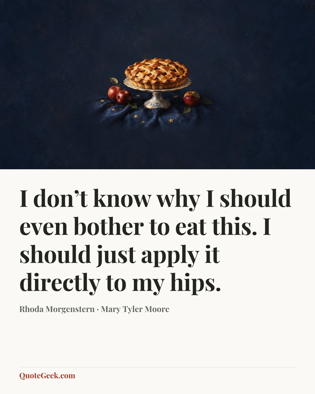 “I don’t know why I should even bother to eat this. I should just apply it directly to my hips.” — Rhoda Morgenstern · Mary Tyler Moore. Illustrated QuoteGeek card.