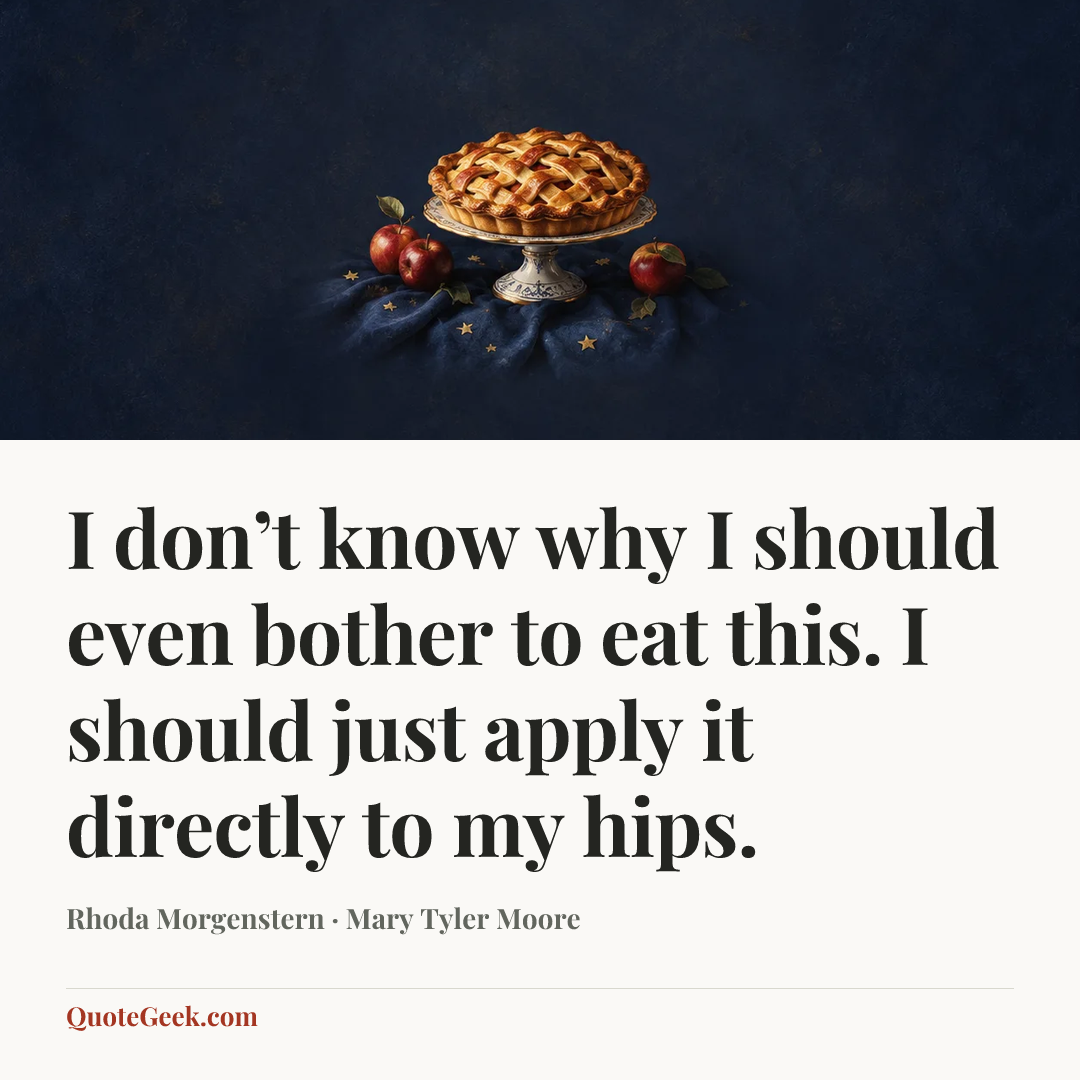 “I don’t know why I should even bother to eat this. I should just apply it directly to my hips.” — Rhoda Morgenstern · Mary Tyler Moore. Illustrated QuoteGeek card.