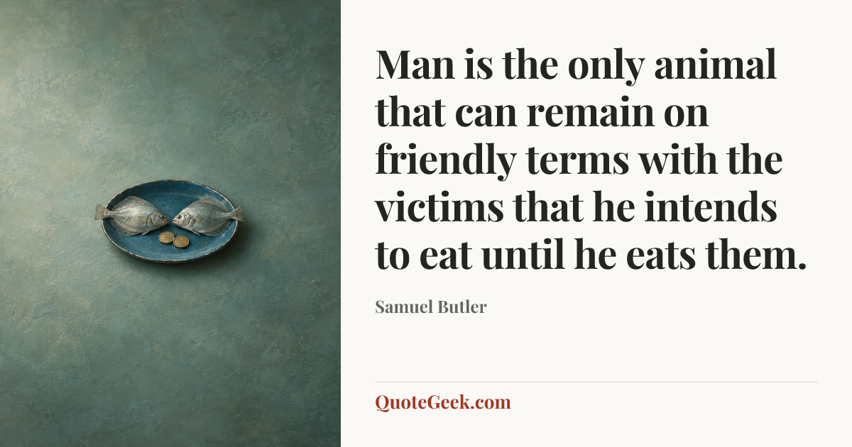 “Man is the only animal that can remain on friendly terms with the victims that he intends to eat until he eats them.” — Samuel Butler. Illustrated QuoteGeek card.