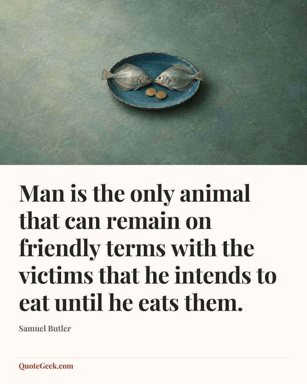 “Man is the only animal that can remain on friendly terms with the victims that he intends to eat until he eats them.” — Samuel Butler. Illustrated QuoteGeek card.