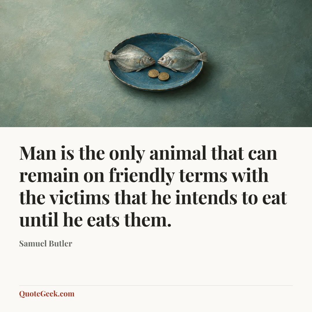“Man is the only animal that can remain on friendly terms with the victims that he intends to eat until he eats them.” — Samuel Butler. Illustrated QuoteGeek card.