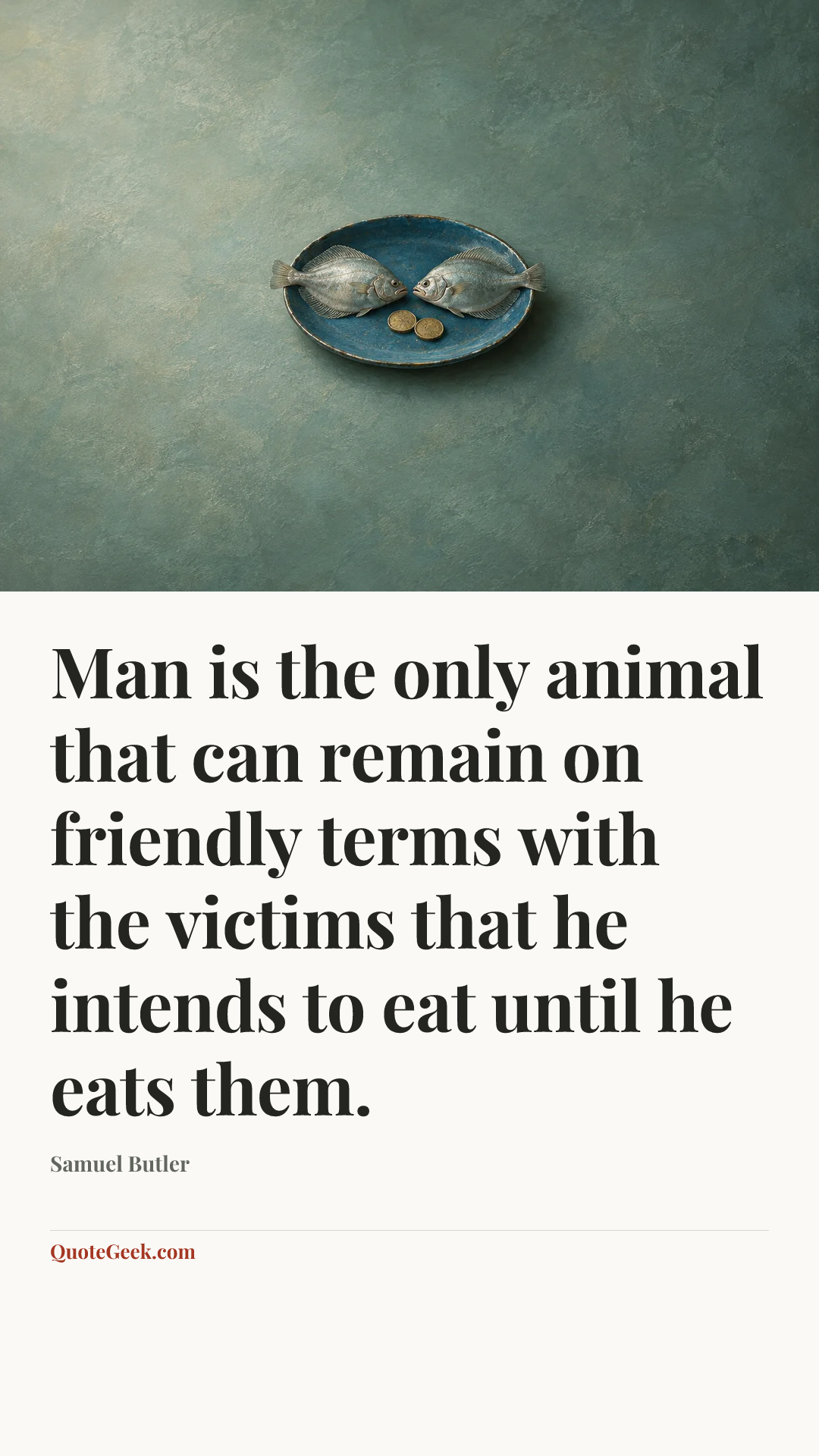 “Man is the only animal that can remain on friendly terms with the victims that he intends to eat until he eats them.” — Samuel Butler. Illustrated QuoteGeek card.