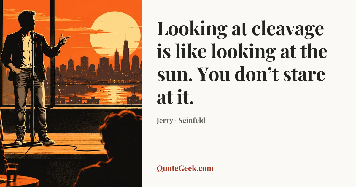 “Looking at cleavage is like looking at the sun. You don’t stare at it.” — Jerry · Seinfeld. Illustrated QuoteGeek card.