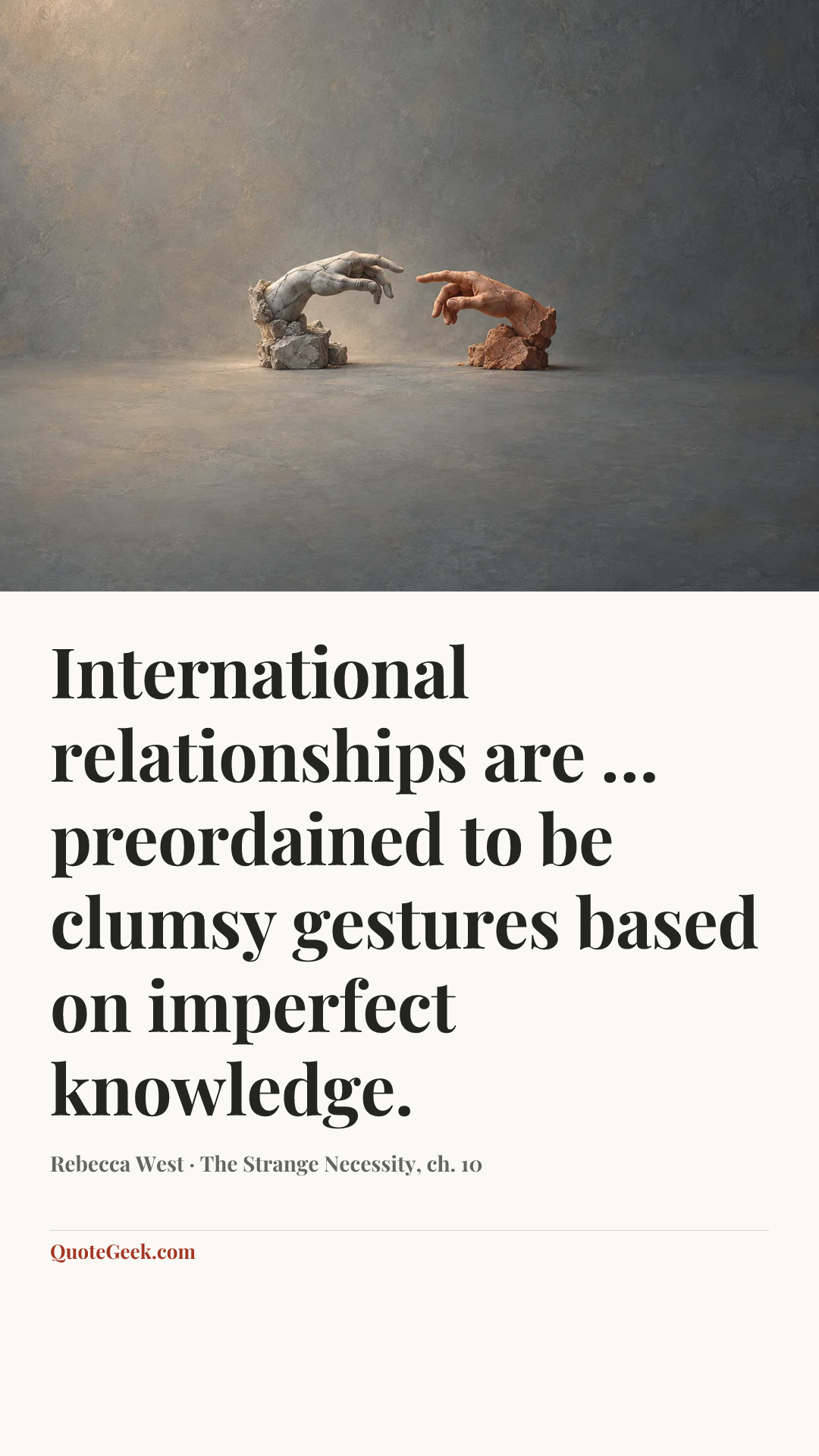 “International relationships are … preordained to be clumsy gestures based on imperfect knowledge.” — Rebecca West · The Strange Necessity, ch. 10. Illustrated QuoteGeek card.