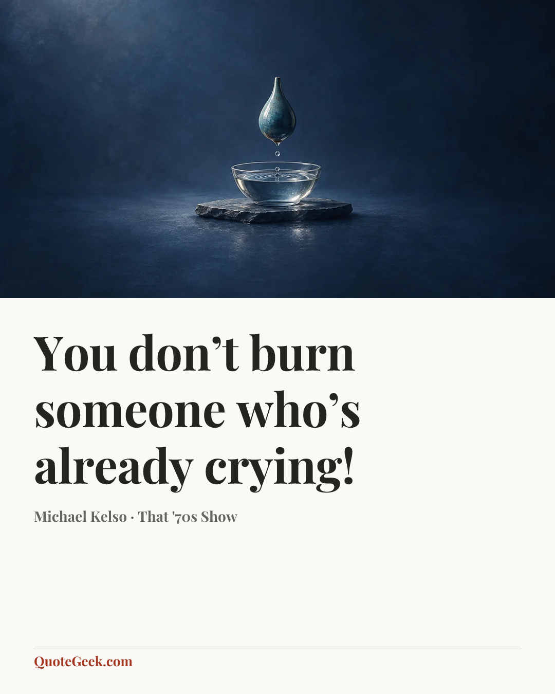 “You don’t burn someone who’s already crying!” — Michael Kelso · That '70s Show. Illustrated QuoteGeek card.