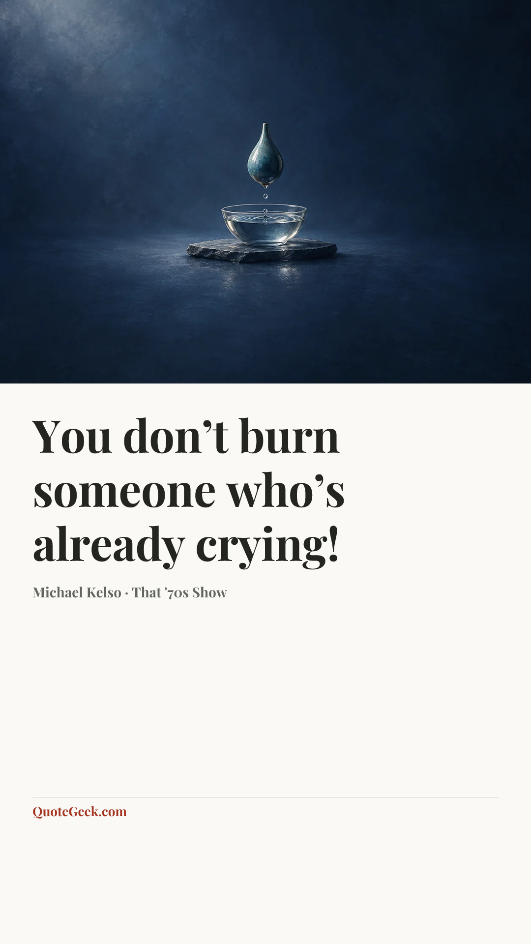 “You don’t burn someone who’s already crying!” — Michael Kelso · That '70s Show. Illustrated QuoteGeek card.