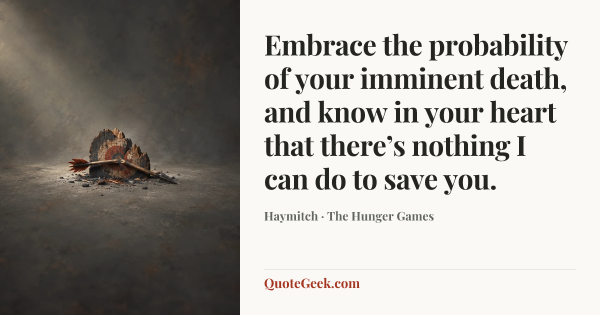 “Embrace the probability of your imminent death, and know in your heart that there’s nothing I can do to save you.” — Haymitch · The Hunger Games. Illustrated QuoteGeek card.