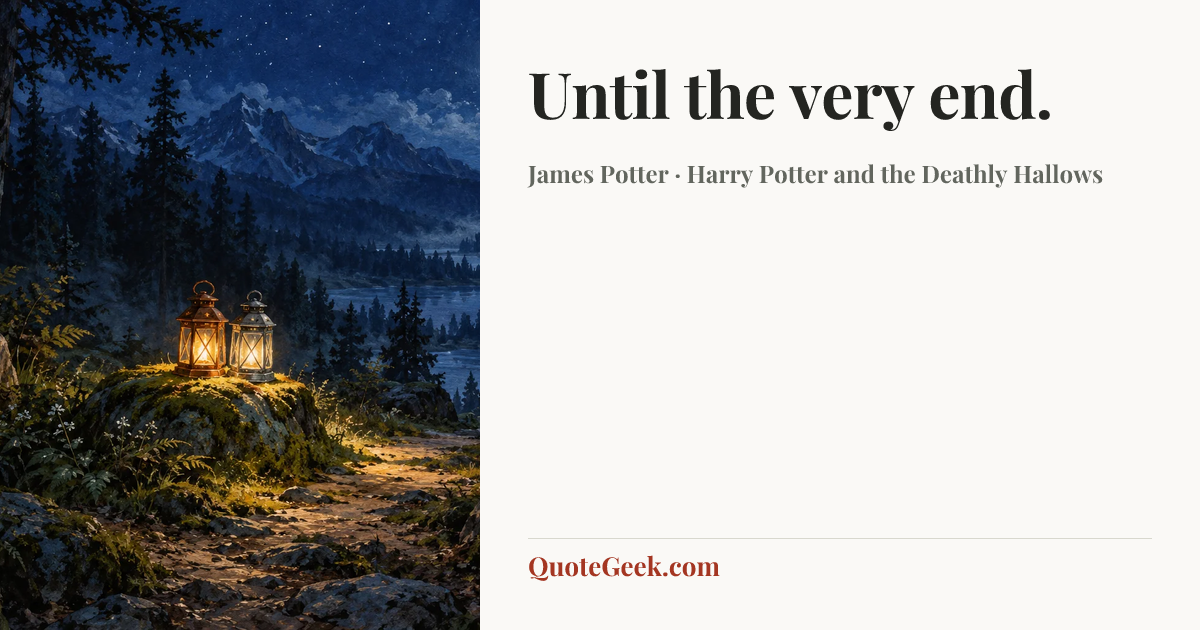 “Until the very end.” — James Potter · Harry Potter and the Deathly Hallows. Illustrated QuoteGeek card.