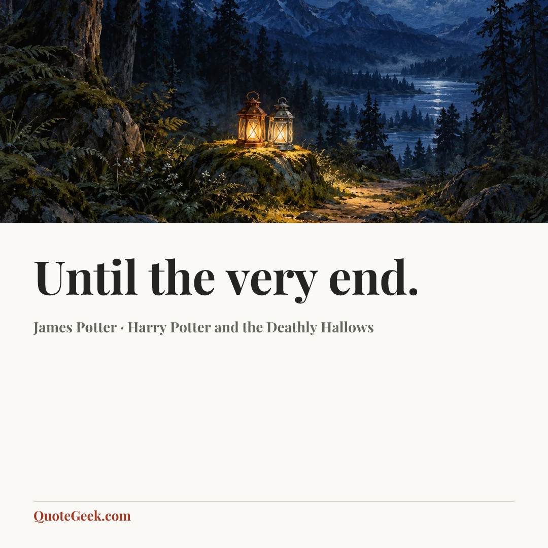 “Until the very end.” — James Potter · Harry Potter and the Deathly Hallows. Illustrated QuoteGeek card.