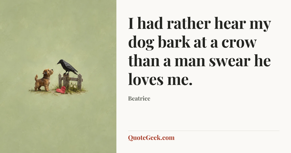 “I had rather hear my dog bark at a crow than a man swear he loves me.” — Beatrice. Illustrated QuoteGeek card.