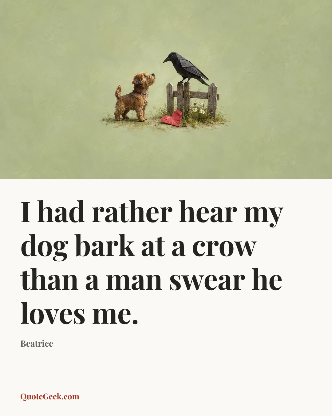 “I had rather hear my dog bark at a crow than a man swear he loves me.” — Beatrice. Illustrated QuoteGeek card.
