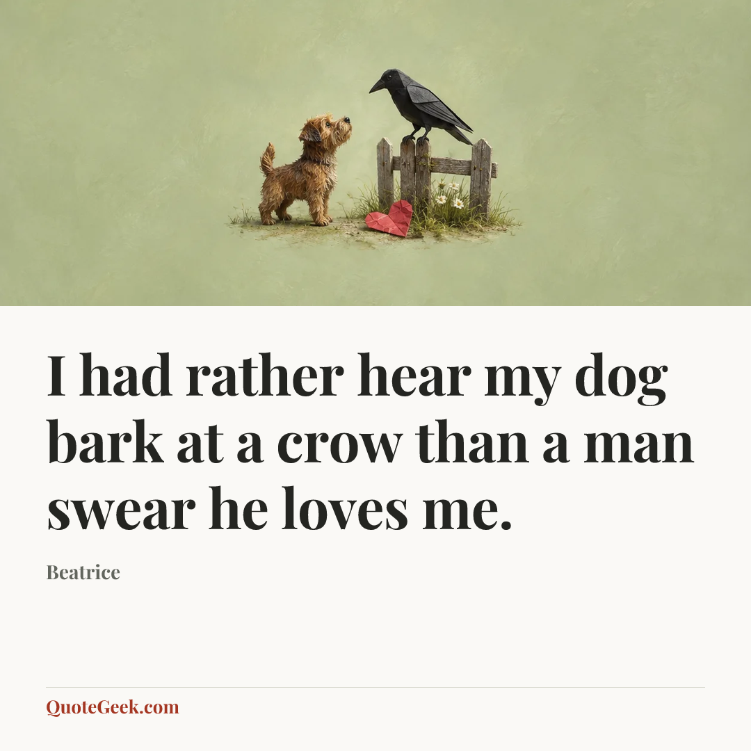 “I had rather hear my dog bark at a crow than a man swear he loves me.” — Beatrice. Illustrated QuoteGeek card.