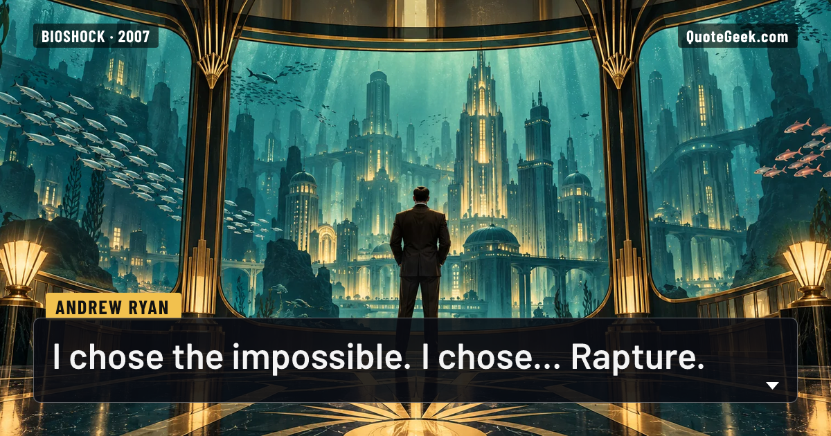 “I chose the impossible. I chose... Rapture.” — Andrew Ryan · BioShock. Illustrated QuoteGeek card.