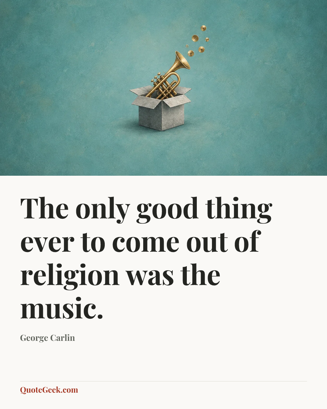 “The only good thing ever to come out of religion was the music.” — George Carlin. Illustrated QuoteGeek card.
