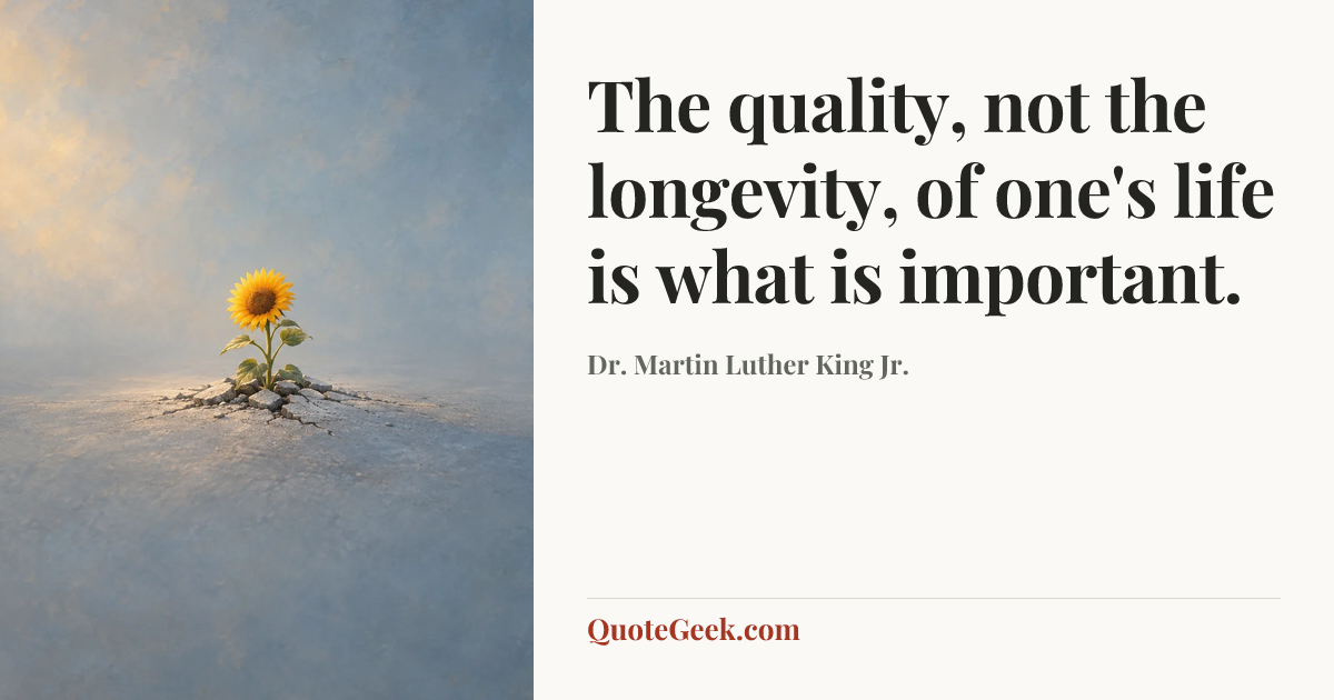 “The quality, not the longevity, of one's life is what is important.” — Dr. Martin Luther King Jr.. Illustrated QuoteGeek card.