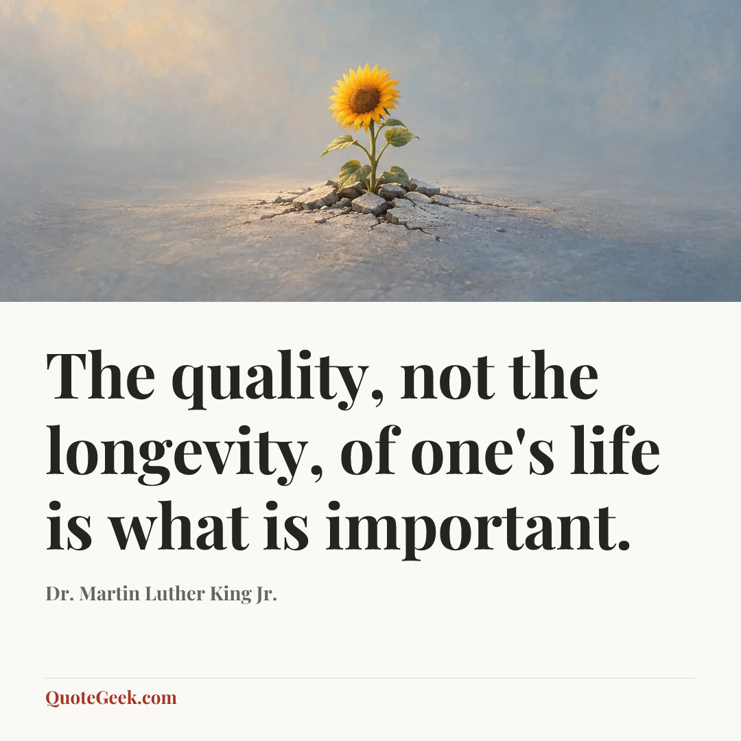 “The quality, not the longevity, of one's life is what is important.” — Dr. Martin Luther King Jr.. Illustrated QuoteGeek card.