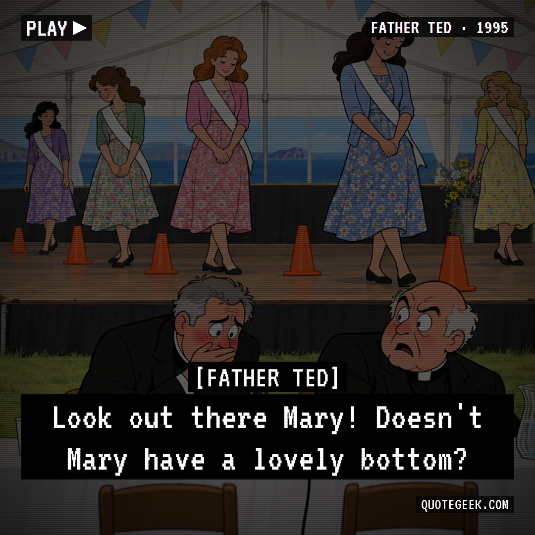 “Look out there Mary! Doesn't Mary have a lovely bottom?” — Father Ted · Father Ted. Illustrated QuoteGeek card.