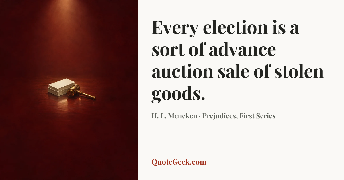 “Every election is a sort of advance auction sale of stolen goods.” — H. L. Mencken · Prejudices, First Series. Illustrated QuoteGeek card.