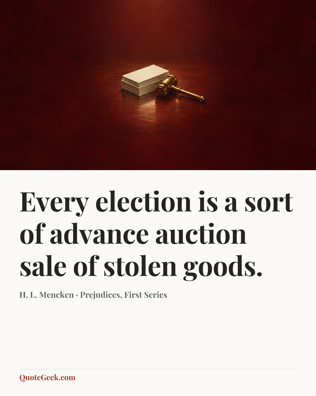 “Every election is a sort of advance auction sale of stolen goods.” — H. L. Mencken · Prejudices, First Series. Illustrated QuoteGeek card.