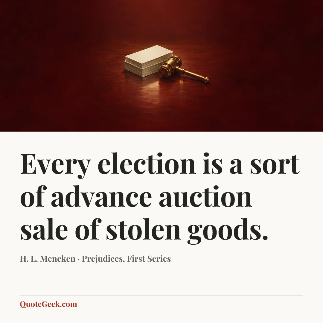 “Every election is a sort of advance auction sale of stolen goods.” — H. L. Mencken · Prejudices, First Series. Illustrated QuoteGeek card.
