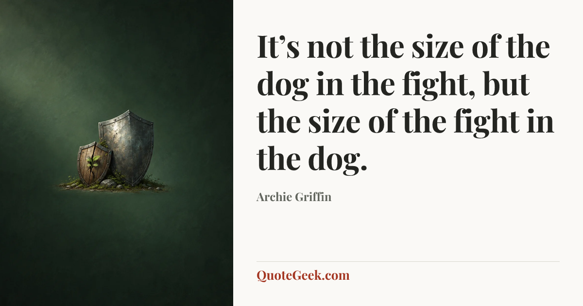“It’s not the size of the dog in the fight, but the size of the fight in the dog.” — Archie Griffin. Illustrated QuoteGeek card.