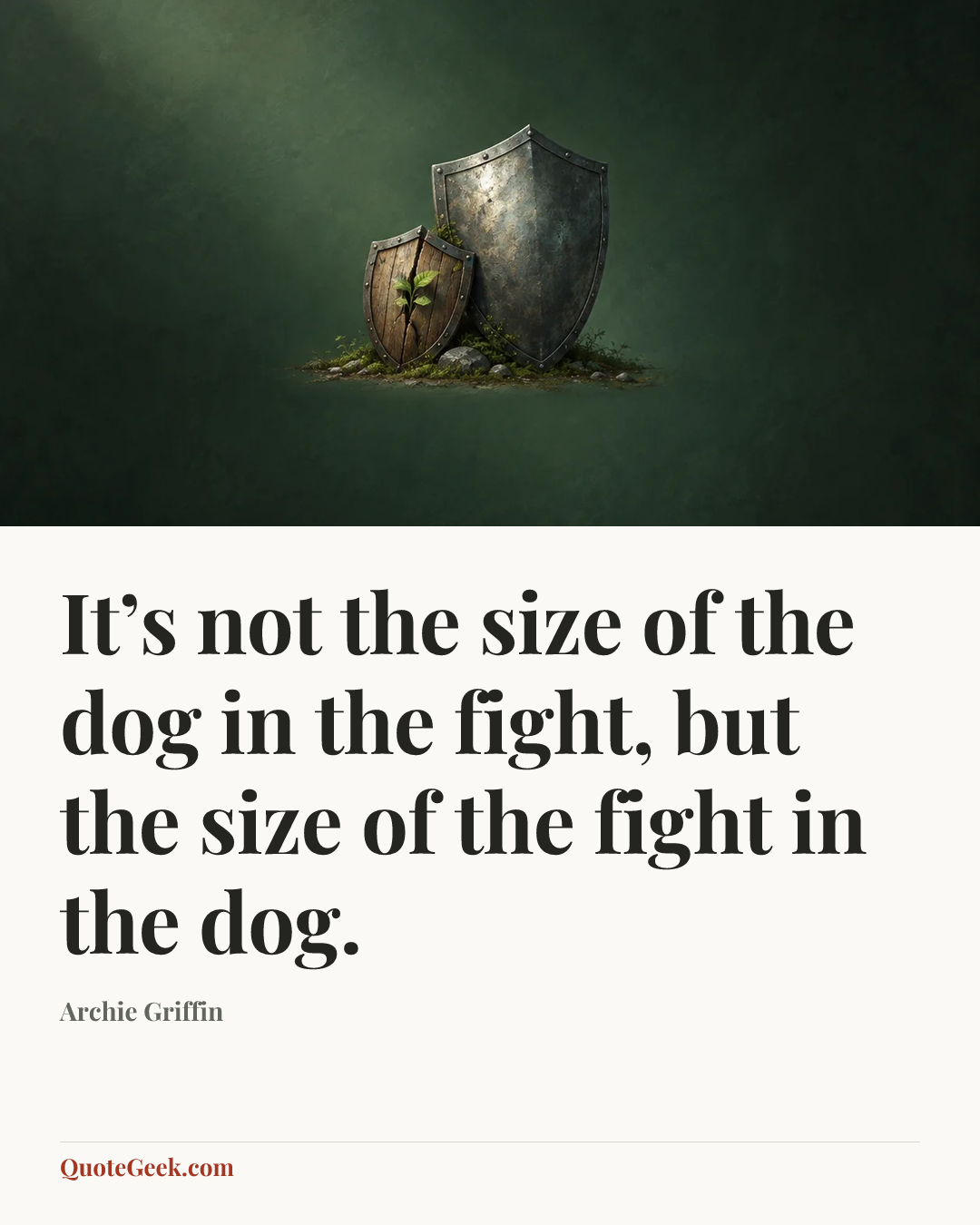 “It’s not the size of the dog in the fight, but the size of the fight in the dog.” — Archie Griffin. Illustrated QuoteGeek card.