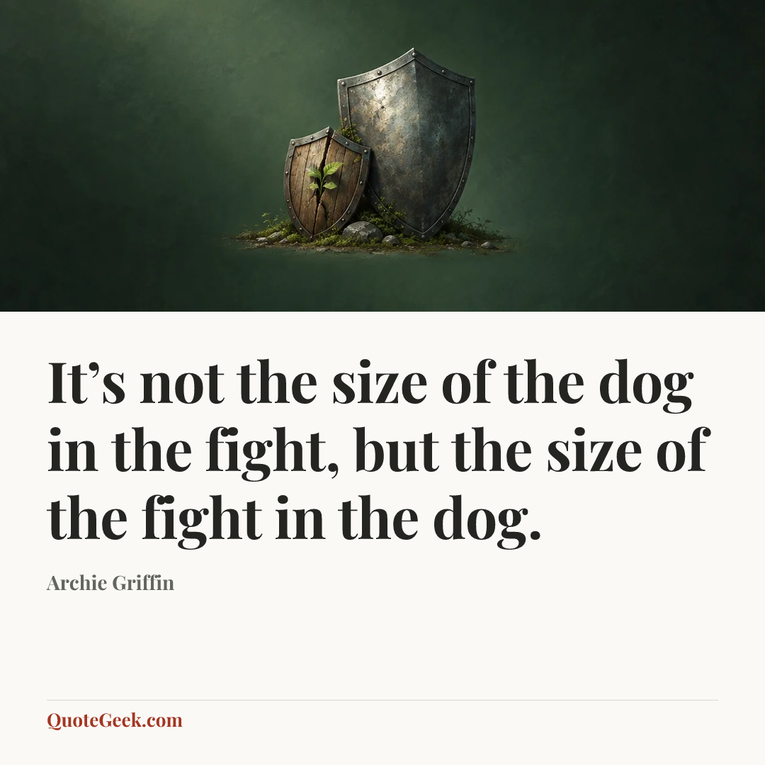 “It’s not the size of the dog in the fight, but the size of the fight in the dog.” — Archie Griffin. Illustrated QuoteGeek card.