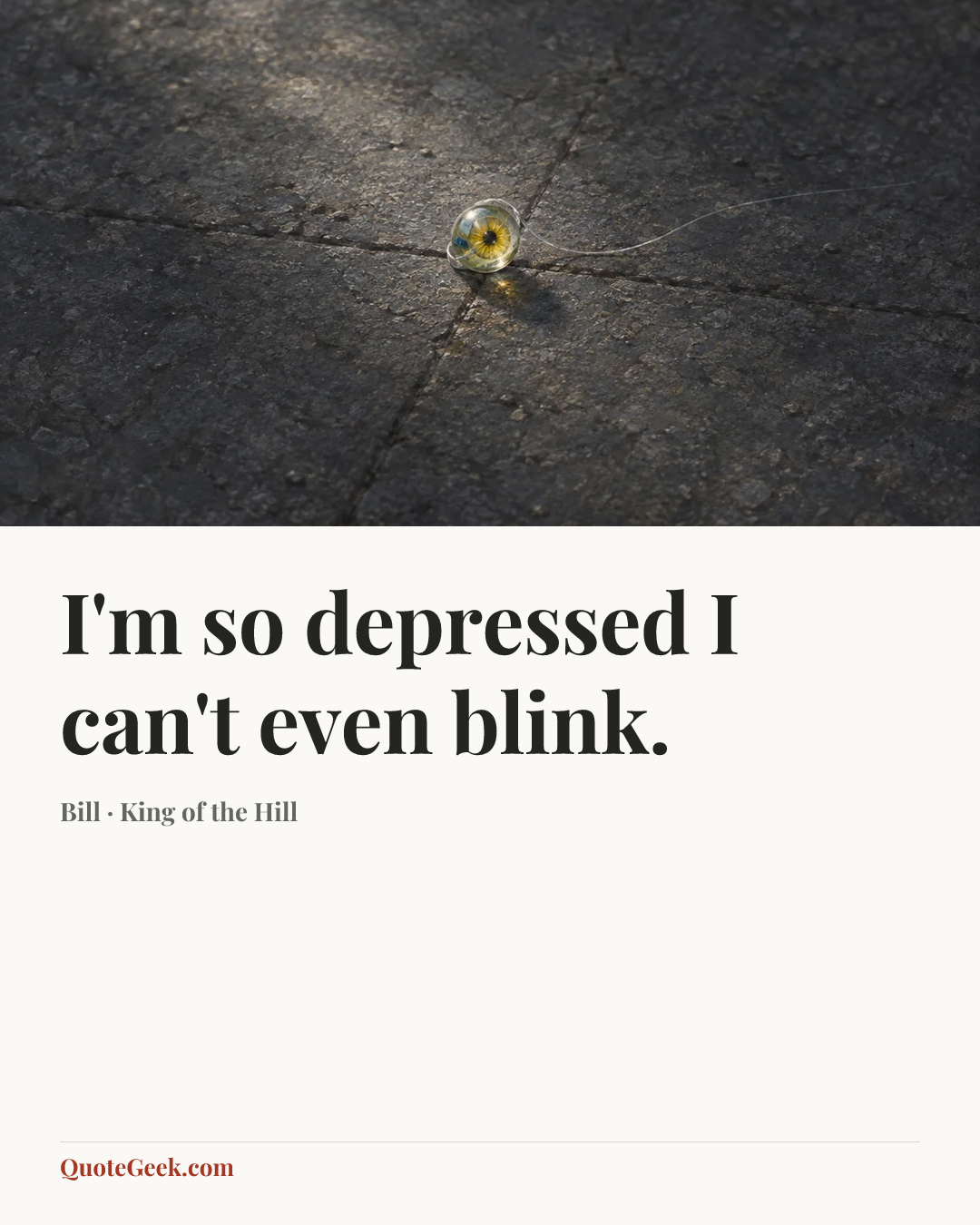 “I'm so depressed I can't even blink.” — Bill · King of the Hill. Illustrated QuoteGeek card.